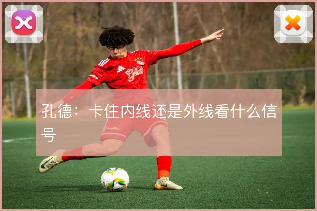 孔德：卡住内线还是外线看什么信号