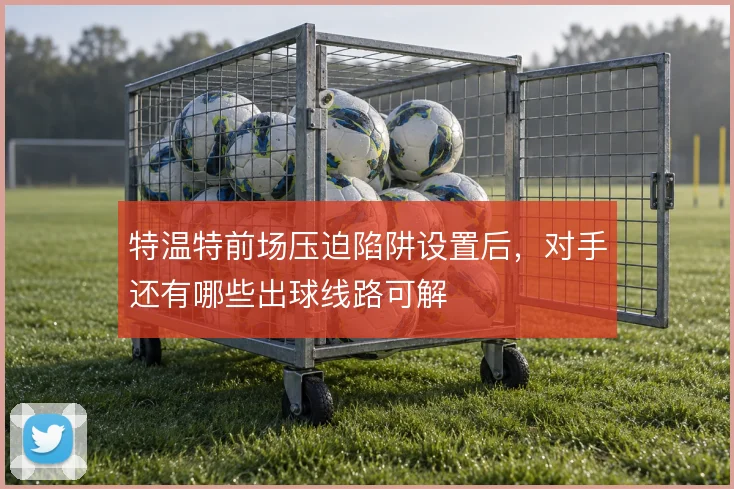 特温特前场压迫陷阱设置后，对手还有哪些出球线路可解