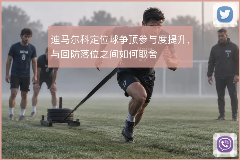 迪马尔科定位球争顶参与度提升,与回防落位之间如何取舍