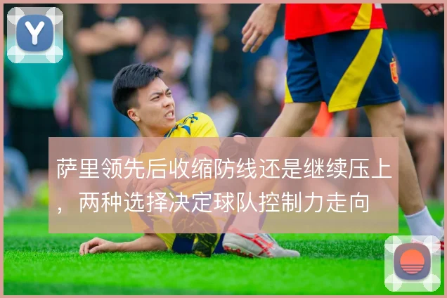 萨里领先后收缩防线还是继续压上,两种选择决定球队控制力走向