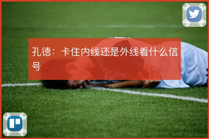 孔德：卡住内线还是外线看什么信号